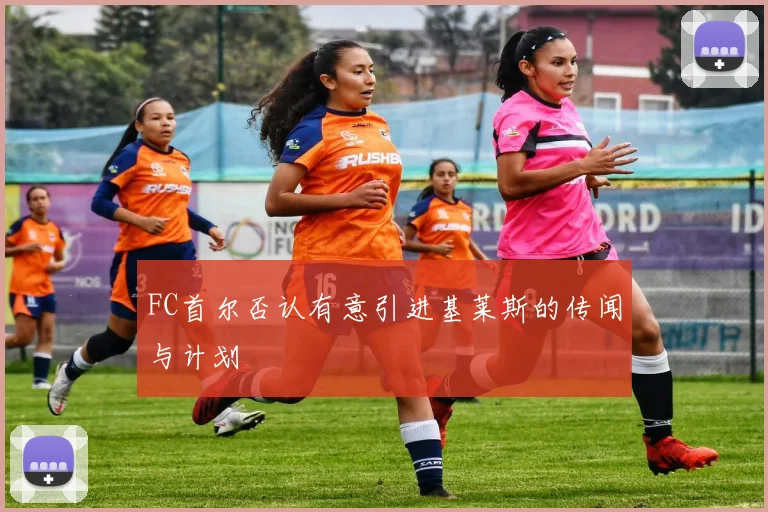 FC首尔否认有意引进基莱斯的传闻与计划